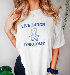 Live Laugh Lobotomy  - Unisex T Shirt, Meme T Shirt, Funny Cowboy Gift T Shirt