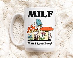 Mushroom Coffee Mug, Man I love Fungi MILF Ceramic Cup, Cottagecore Gift, Girlfriend Wife Gift Idea, Toadstool Mug, Funn
