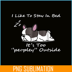 I Like To Stay In Bed PNG, Frenchie Bulldog PNG, French Dog Artwork PNG