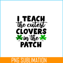 I Teach The Cutest Clovers In The Patch PNG, Cute Valentine PNG, Valentine Holidays PNG