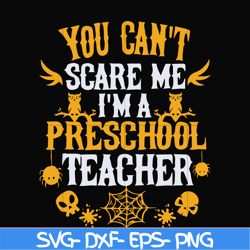 You cant scare me im a preschool teacher svg, halloween svg, png, dxf, eps digital file HLW25072013