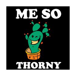 Me So Thorny Svg, Trending Svg, Cactus Svg, Funny Cactus Svg, Thorny Svg, So Thorny Svg, Smile Cactus Svg, Vintage Cactu