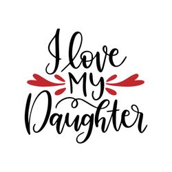 I love my daughter svg, Family Svg, I Love My Daughter Vector, I Love My Daughter Png, I Love My Daughter Dxf, Mom Life,