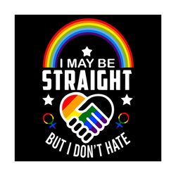 I May Be Straight But I Do Not Hate Svg, Lgbt Svg, Trending Svg, Lgbt Love Svg, Lgbt Proud Svg, Lgbt Pride Svg, Rainbow