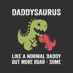 Daddysaurus Like A Normal Daddy But More Roar Some Svg, Fathers Day Svg, Dad Svg, Daddysaurus Svg, Dinosaur Svg, Dinosau