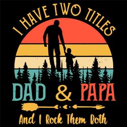 I Have Two Titles Dad And Papa And I Rock Them Both Svg, Fathers Day Svg, Dad Svg, Papa Svg, Vintage Dad Svg, Vintage Pa