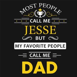 Most People Call Me Jesse But My Favorite People Call Me Dad Svg, Fathers Day Svg, Dad Svg, Fathers Day Quotes, Love Dad