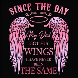 Since The Day My Dad Got His Wings Svg, Fathers Day Svg, Never Same Svg, Dads Wings Svg, Angle Wings Svg, My Dad Svg, Da
