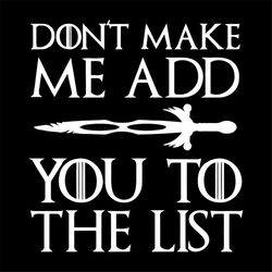 Don't Make Me Add You To The List Shirt Svg, Funny Shirt Svg, Funny Saying Shirt Cricut, Silhouette, Cut File, Decal Svg
