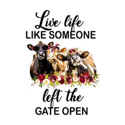 Live Life Like Someone Left The Gate Open Shirt Png, Heifer Shirt Png, Funny Saying Shirt Png, Funny Shirt Png svg