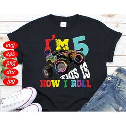Im 5 This Is How I Roll Svg, Birthday Svg, 5th Birthday Svg, 5 Years Old, 5 Years Old Boy, Monster Truck Svg, Happy Birt