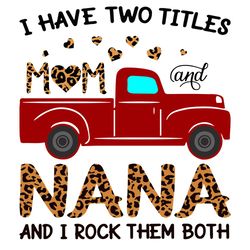 I Have Two Titles Mom And Nana Svg, Two Titles, Mom Svg, Mother Svg, Mama Svg, Mum Svg, Nana Svg, Grandma Svg, Gift fr M