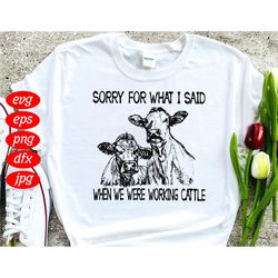 Sorry For What I Said When We Were Working Cattle Svg, Trending Svg, Cows Svg, Country Girl Svg, Farm Life Svg, Farmer L