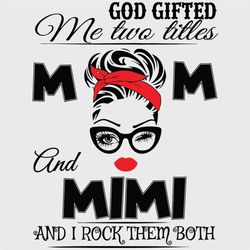 God Gifted Me Two Titles Mom And mimi Svg, Trending Svg, God Gifted Me Two Tittles, Mom Svg, Mother Svg, God Svg, mimi S