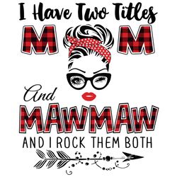 I Have Two Titles Mom And Mawmaw Svg, Trending Svg, Mom Svg, Mother Svg, Mama Svg, Mom Life, Mawmaw Svg, I Have Two Titl
