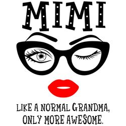 Mimi like a normal grandma svg,awesome eyes lip svg,svg,eyes lip nana svg,only more someone svg,awesome glasses face svg