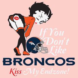 If You Dont Like Broncos Kiss My Endzone Svg, Sport Svg, Denver Broncos, Broncos Svg, Broncos Nfl, Broncos Helmet Svg, B