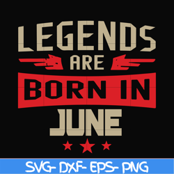 Legends are born june svg, birthday svg, png, dxf, eps digital file BD0142