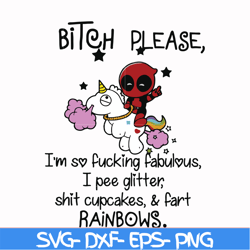 Bitch please I'm so fucking fabulous I pee glitter shit cupcakes & fart rainbows svg, png, dxf, eps file FN00017
