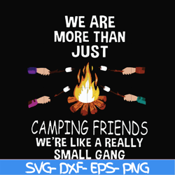 We are more than just camping friends we are like a really small gang svg, png, dxf, eps file FN000247
