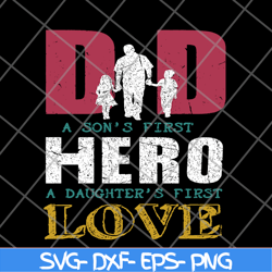 Dad A Son's First Hero A Daughters First Love svg, png, dxf, eps digital file FTD28052109