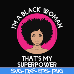 i am a black woman, that is my superpower svg, black woman svg, png, dxf, eps digital file OTH0011