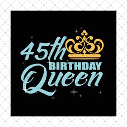 45th Birthday Queen Svg, Birthday Svg, 45th Birthday Svg, 45th Bday Queen Svg, Birthday Queen Svg, Queen Birthday Svg, Q