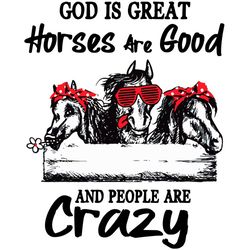God Is Great Horses Are Good And People Are Crazy Funny Svg, Trending Svg, God Svg, Great Horses Svg, Crazy Svg, Horse S