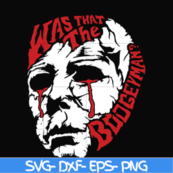 Was that the boogeyman svg, halloween svg, png, dxf, eps digital file HLW2407204