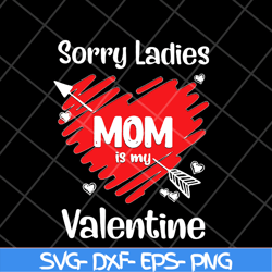 Sorry ladies mom is my valentine svg, Mother's day svg, eps, png, dxf digital file MTD23042141