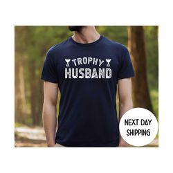 trophy husband tshirt , gift for husband shirt, funny husband shirt, gift from wife, anniversary gift for him,gift for h