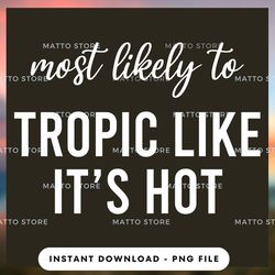 Outdoor Lover PNG Design - Most Likely To Tropic Like It's Hot - Cruise Gifts  - Instant Download