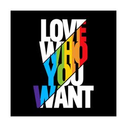Love Who You Want Cool Rainbow Gay Pride Month,svg Png, Dxf, Eps