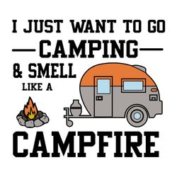I Just Want To Go Camping And Smell Like A Campfire Shirt, Campfire Shirt Svg, Camper Shirt Svg, Camping Svg, Png, Dxf,