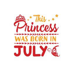This Princess Was Born In July Svg, Birthday Svg, July Princess Svg, July Birthday Svg, Princess Birthday, Princess Svg,