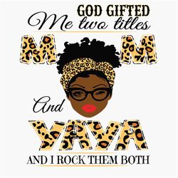 God Gifted Me Two Titles Mom And Yaya Black Mom Svg, Mothers Day Svg, Black Mom Svg, Black Yaya Svg, Mom And Yaya Svg, M