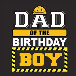 Dad Of The Birthday Boy Construction Worker Svg, Fathers Day Svg, Dad Svg, Birthday Svg, Birthday Boy Svg, Dad Birthday