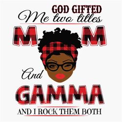God Gifted Me Two Titles Mom And Gamma Black Mom Svg, Mothers Day Svg, Black Mom Svg, Black Gamma Svg, Mom Gamma Svg, Mo