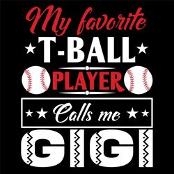 My Favorite Tball Player Calls Me Gigi Svg, Mothers Day Svg, Gigi Svg, Tball Svg, Tball Player Svg, Mother Svg, Mama Svg