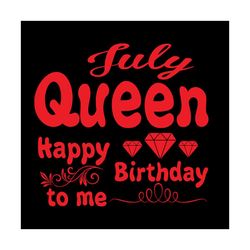 July Queen Happy Birthday To Me Svg, Birthday Svg, July Queen Svg, Queen Svg, July Svg, Birthday Gift Svg, Happy Birthda