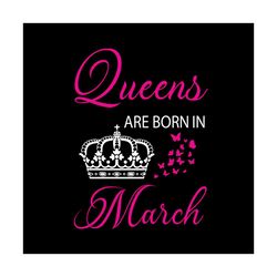Queens Are Born In March Svg, Birthday Svg, Queen Svg, Crown Svg, March Svg, Birthday Gift Svg, Happy Birthday Svg, Birt