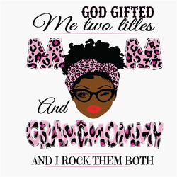 God Gifted Me Two Titles Mom And Grandmommy Svg, Mothers Day Svg, Black Mom Svg, Black Grandmommy, Mom Grandmommy, Mom A