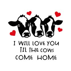I Will Love You Til The Cows Come Home Svg, Valentine Svg, 2021 Valentine Svg, Cow Valentine , Valentine Quote, Cow Love