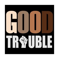 Good Trouble, Trending Svg, John Levis Shirt, Get In Trouble, Necessary Trouble, Protest Shirt, Quotes Svg, Gift For Fam