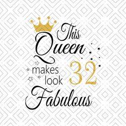 This Queen Makes Look 32 Fabulous Svg, Birthday Svg, Happy Birthday Svg