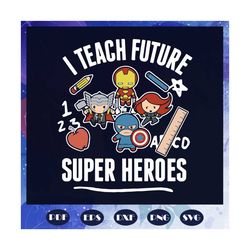 I Teach Future Super Heroes Svg, 100th Days Svg, Back To School Svg, Super Heroes Svg, School Celebration Svg, Teacher S