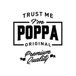 Trust Me I Am Poppa Original Premium Quality Happy Fathers Day Svg