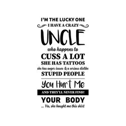 I'm The Lucky One I Have A Crazy Uncle Who Happens To Cuss A Lot Shirt Svg, Funny Shirt Cricut, Silhouette, Svg, Png, Dx