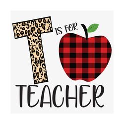 T Is For Teacher Svg, Back To School Svg, Teacher Svg, Teacher Lover, Cheetah Print Letter, Buffalo Plaid Apple Svg, Bac
