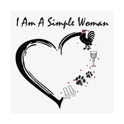 I Am A Simple Woman Svg, Trending Svg, Woman Svg, Simple Woman Svg, Chicken Svg, Wine Svg, Drinking Svg, Paws Svg, Heart